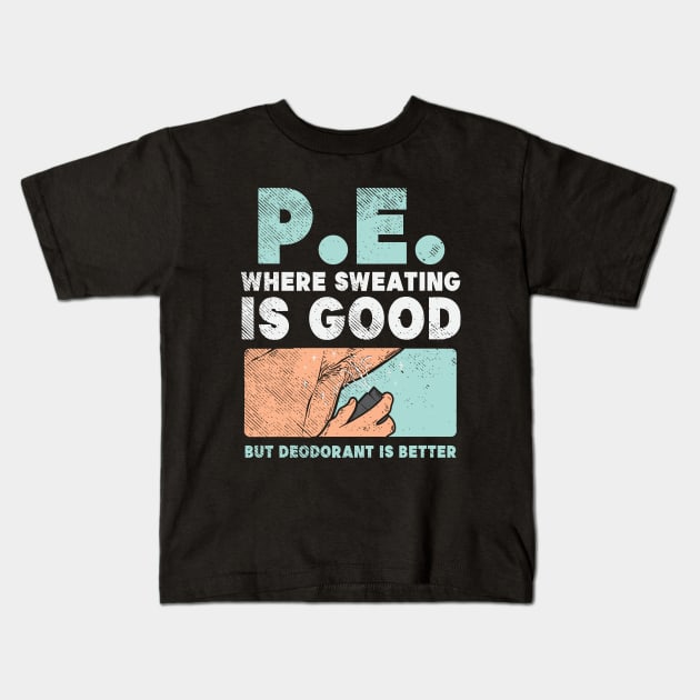 PE Where Sweating Is Good But Deodorant Is Better Kids T-Shirt by maxdax